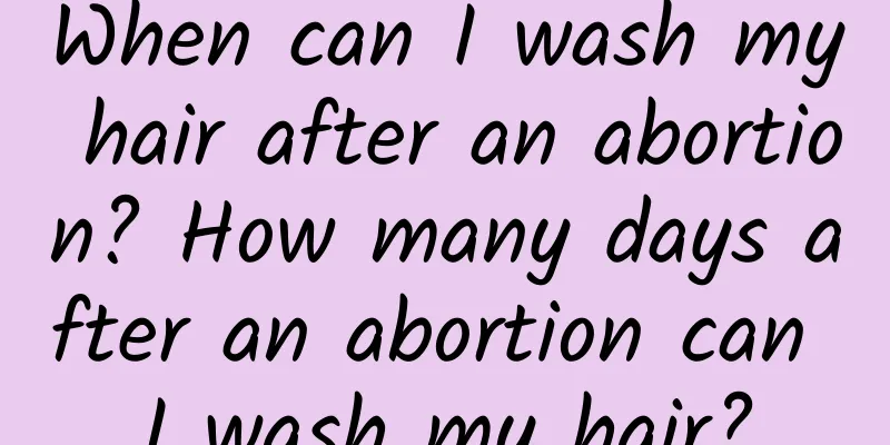 When can I wash my hair after an abortion? How many days after an abortion can I wash my hair?