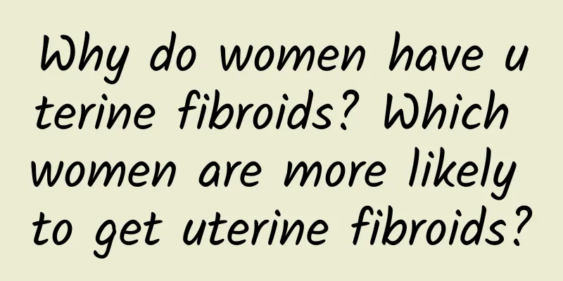 Why do women have uterine fibroids? Which women are more likely to get uterine fibroids?