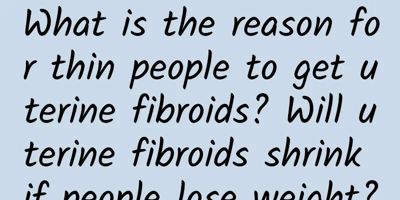 What is the reason for thin people to get uterine fibroids? Will uterine fibroids shrink if people lose weight?
