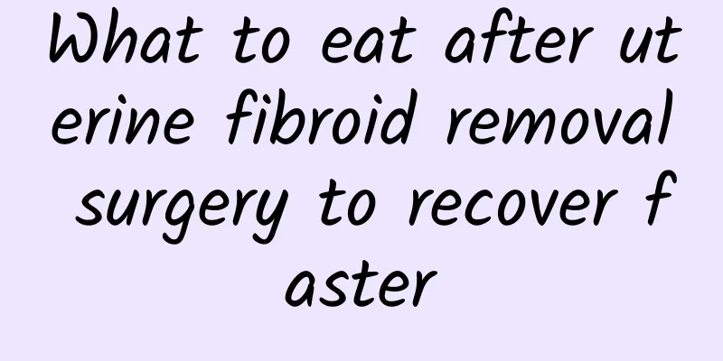 What to eat after uterine fibroid removal surgery to recover faster