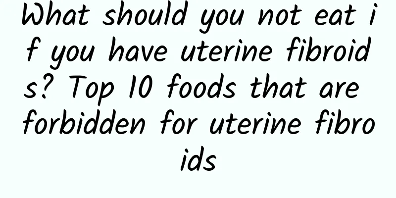 What should you not eat if you have uterine fibroids? Top 10 foods that are forbidden for uterine fibroids