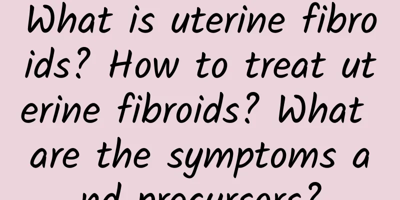 What is uterine fibroids? How to treat uterine fibroids? What are the symptoms and precursors?
