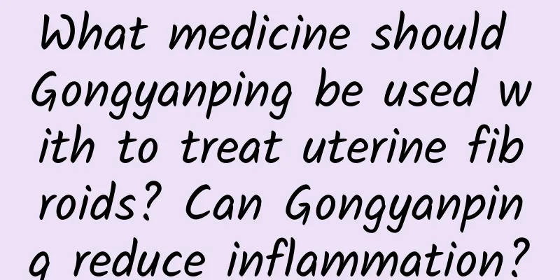 What medicine should Gongyanping be used with to treat uterine fibroids? Can Gongyanping reduce inflammation?