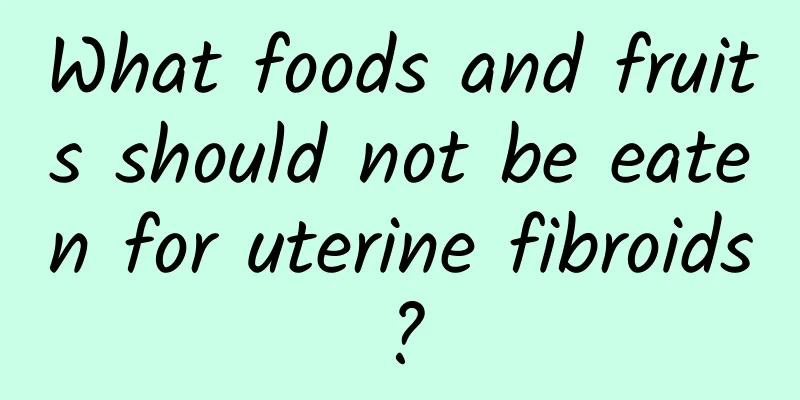 What foods and fruits should not be eaten for uterine fibroids?