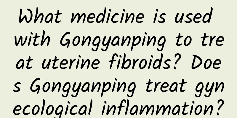 What medicine is used with Gongyanping to treat uterine fibroids? Does Gongyanping treat gynecological inflammation?