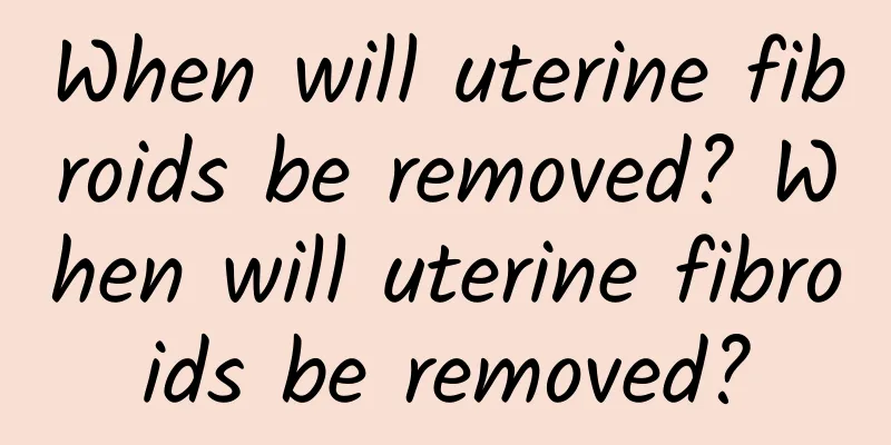 When will uterine fibroids be removed? When will uterine fibroids be removed?