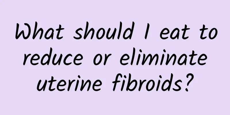 What should I eat to reduce or eliminate uterine fibroids?