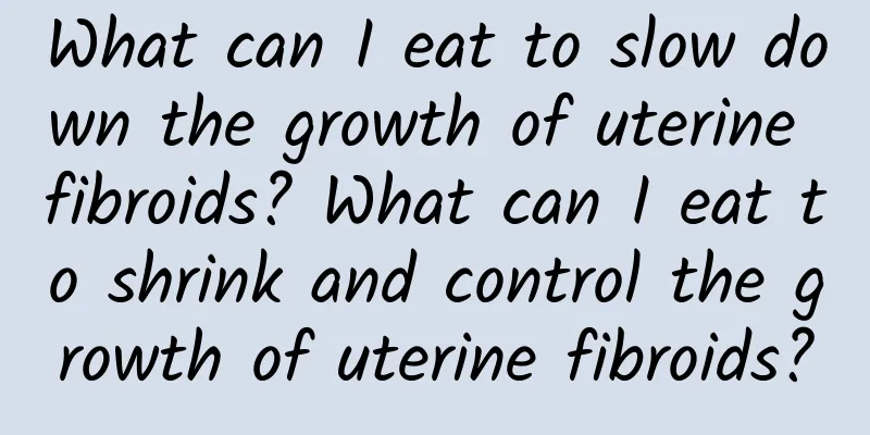 What can I eat to slow down the growth of uterine fibroids? What can I eat to shrink and control the growth of uterine fibroids?