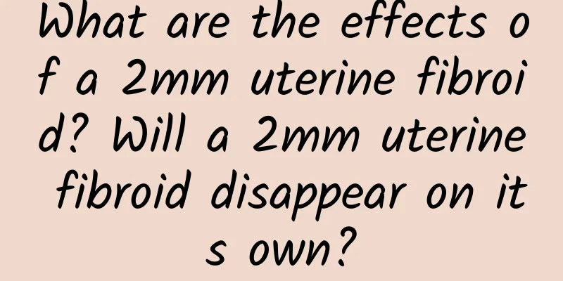 What are the effects of a 2mm uterine fibroid? Will a 2mm uterine fibroid disappear on its own?