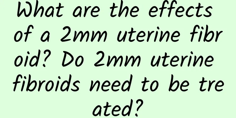 What are the effects of a 2mm uterine fibroid? Do 2mm uterine fibroids need to be treated?