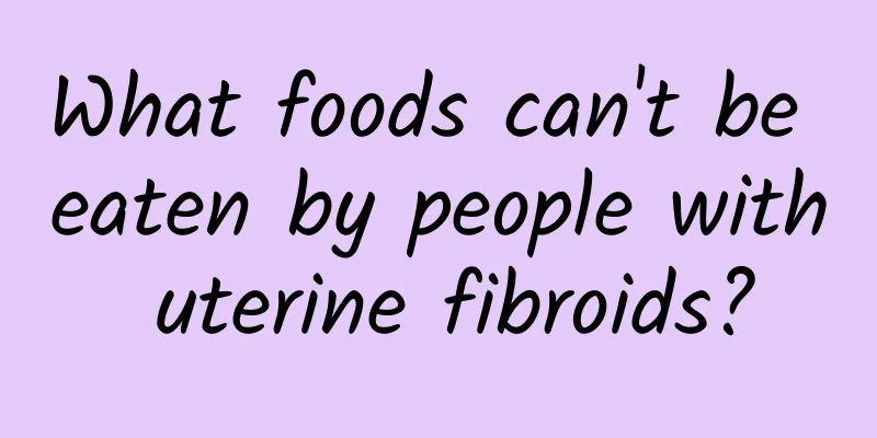 What foods can't be eaten by people with uterine fibroids?