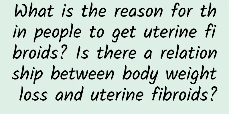 What is the reason for thin people to get uterine fibroids? Is there a relationship between body weight loss and uterine fibroids?