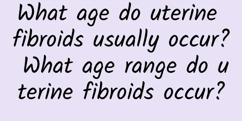 What age do uterine fibroids usually occur? What age range do uterine fibroids occur?