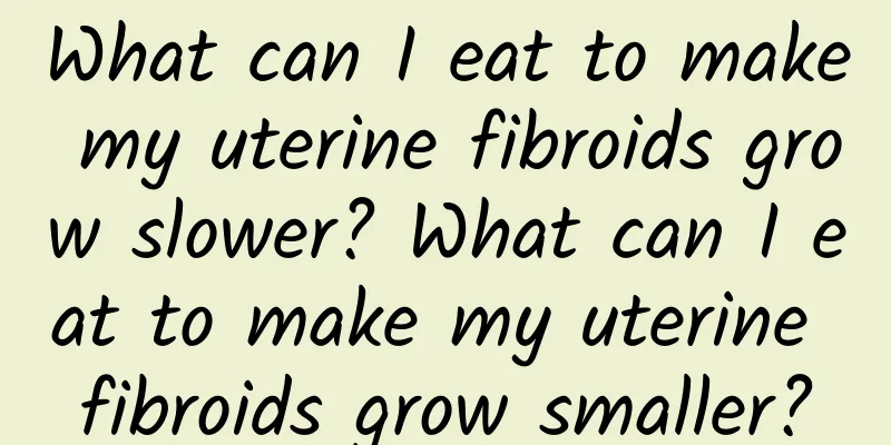 What can I eat to make my uterine fibroids grow slower? What can I eat to make my uterine fibroids grow smaller?