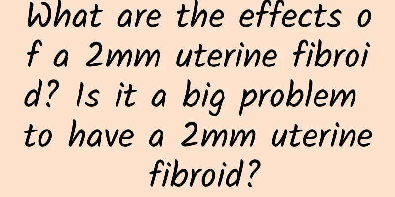 What are the effects of a 2mm uterine fibroid? Is it a big problem to have a 2mm uterine fibroid?