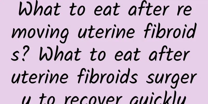 What to eat after removing uterine fibroids? What to eat after uterine fibroids surgery to recover quickly