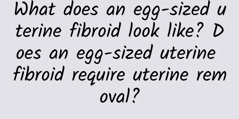What does an egg-sized uterine fibroid look like? Does an egg-sized uterine fibroid require uterine removal?
