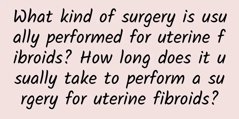 What kind of surgery is usually performed for uterine fibroids? How long does it usually take to perform a surgery for uterine fibroids?