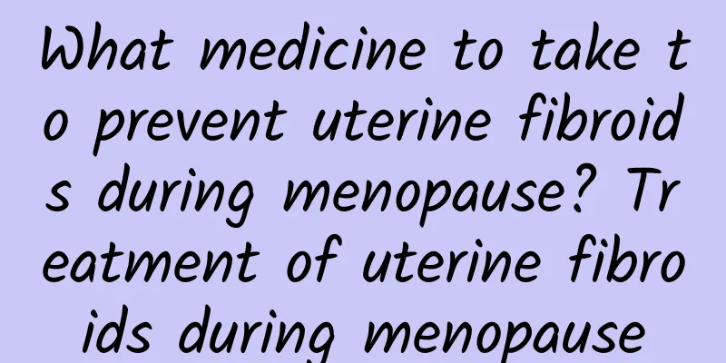 What medicine to take to prevent uterine fibroids during menopause? Treatment of uterine fibroids during menopause