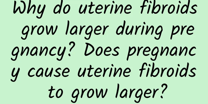 Why do uterine fibroids grow larger during pregnancy? Does pregnancy cause uterine fibroids to grow larger?