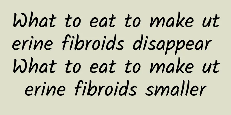 What to eat to make uterine fibroids disappear What to eat to make uterine fibroids smaller