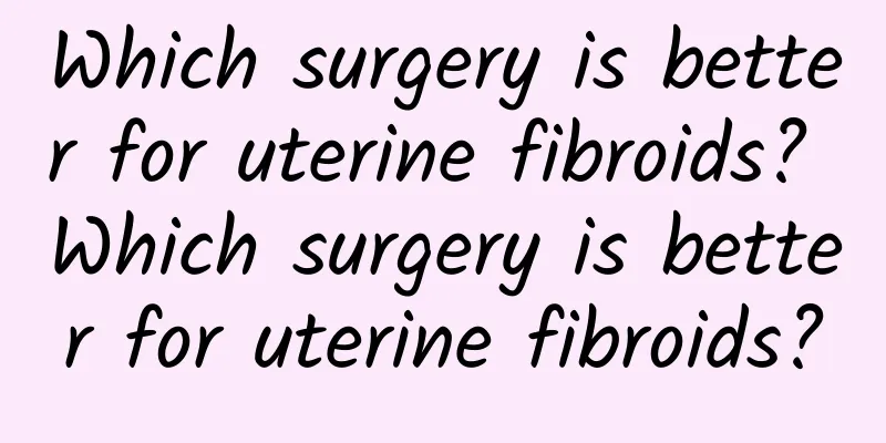 Which surgery is better for uterine fibroids? Which surgery is better for uterine fibroids?