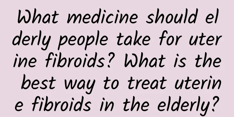 What medicine should elderly people take for uterine fibroids? What is the best way to treat uterine fibroids in the elderly?
