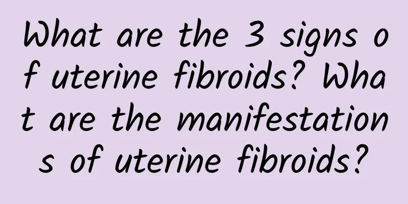What are the 3 signs of uterine fibroids? What are the manifestations of uterine fibroids?