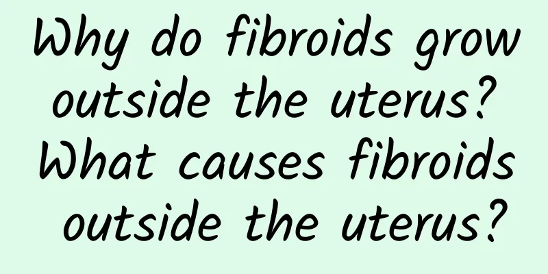 Why do fibroids grow outside the uterus? What causes fibroids outside the uterus?
