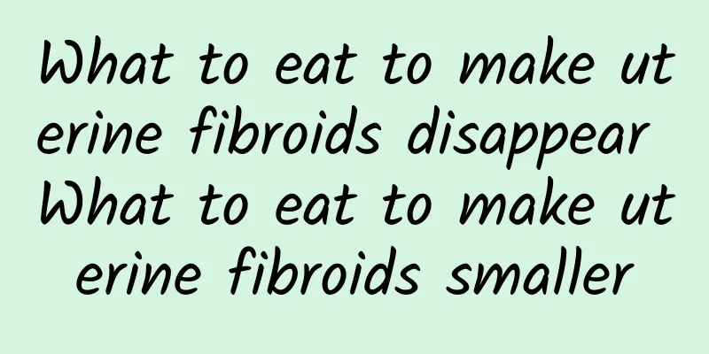 What to eat to make uterine fibroids disappear What to eat to make uterine fibroids smaller