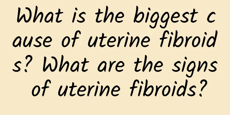 What is the biggest cause of uterine fibroids? What are the signs of uterine fibroids?