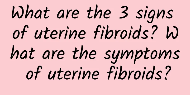 What are the 3 signs of uterine fibroids? What are the symptoms of uterine fibroids?