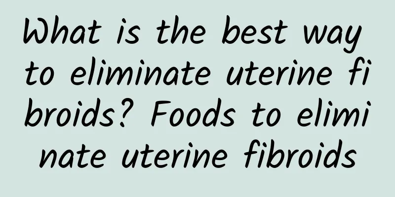 What is the best way to eliminate uterine fibroids? Foods to eliminate uterine fibroids