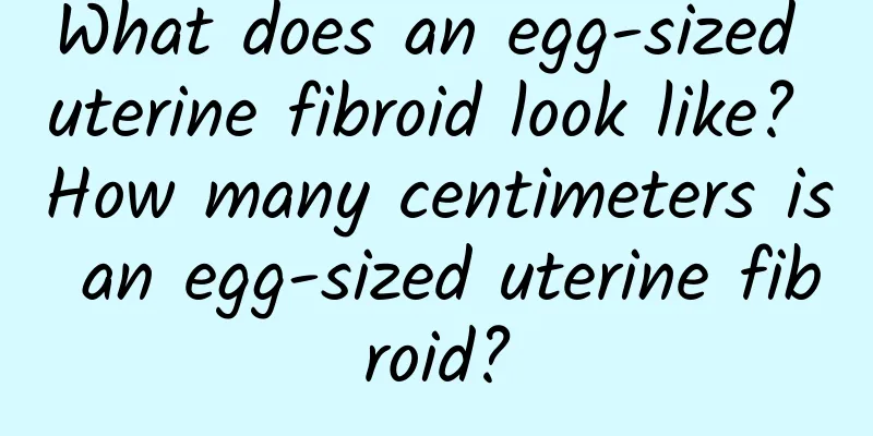 What does an egg-sized uterine fibroid look like? How many centimeters is an egg-sized uterine fibroid?