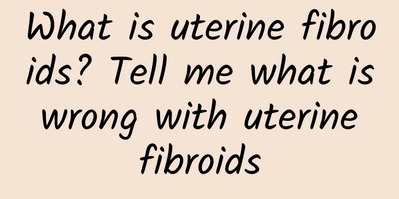 What is uterine fibroids? Tell me what is wrong with uterine fibroids