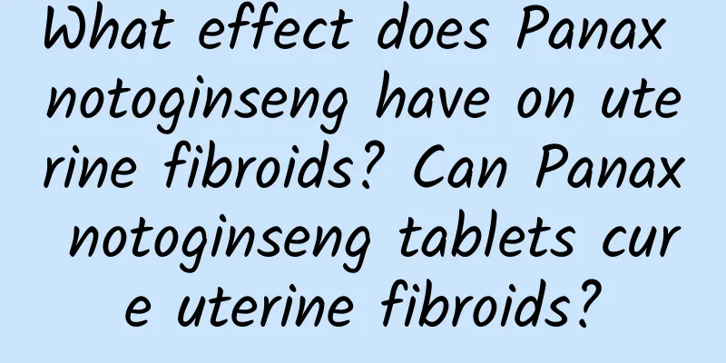 What effect does Panax notoginseng have on uterine fibroids? Can Panax notoginseng tablets cure uterine fibroids?