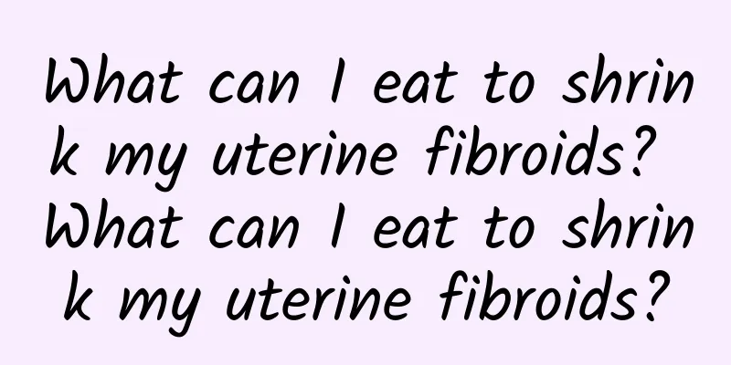 What can I eat to shrink my uterine fibroids? What can I eat to shrink my uterine fibroids?