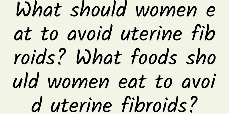 What should women eat to avoid uterine fibroids? What foods should women eat to avoid uterine fibroids?