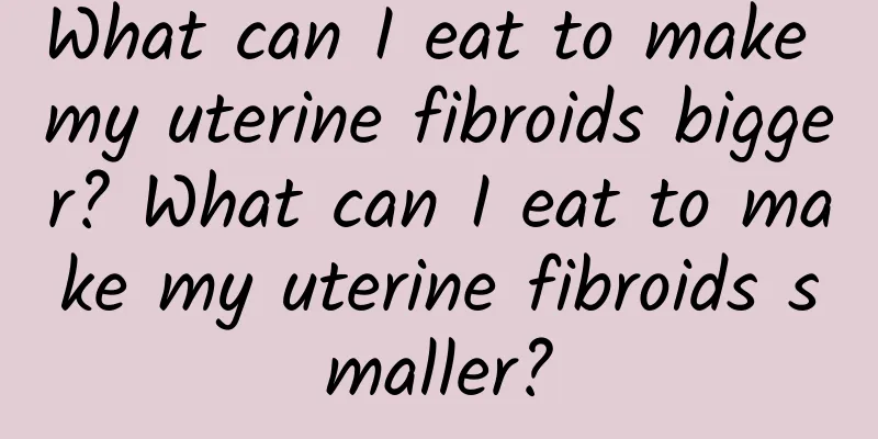 What can I eat to make my uterine fibroids bigger? What can I eat to make my uterine fibroids smaller?