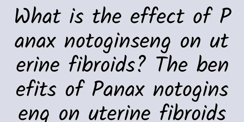 What is the effect of Panax notoginseng on uterine fibroids? The benefits of Panax notoginseng on uterine fibroids