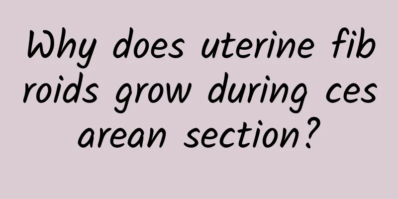 Why does uterine fibroids grow during cesarean section?