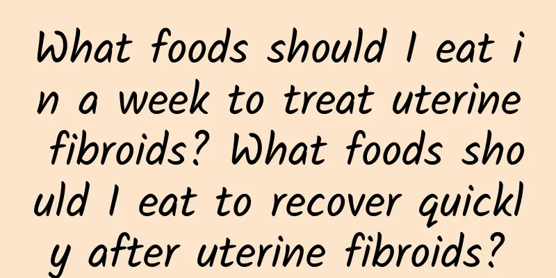 What foods should I eat in a week to treat uterine fibroids? What foods should I eat to recover quickly after uterine fibroids?
