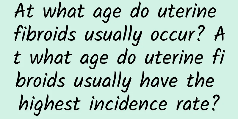 At what age do uterine fibroids usually occur? At what age do uterine fibroids usually have the highest incidence rate?