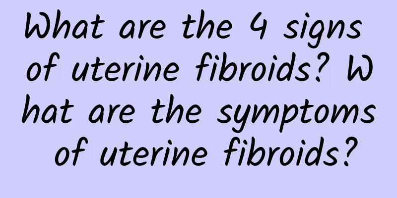 What are the 4 signs of uterine fibroids? What are the symptoms of uterine fibroids?