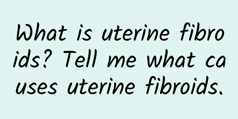 What is uterine fibroids? Tell me what causes uterine fibroids.