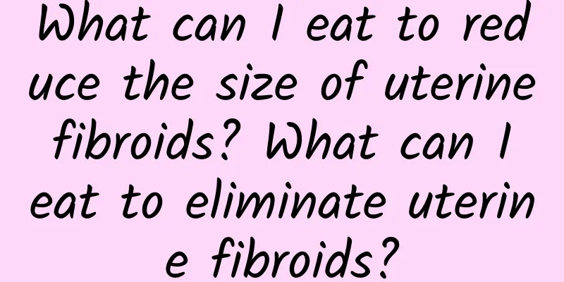 What can I eat to reduce the size of uterine fibroids? What can I eat to eliminate uterine fibroids?