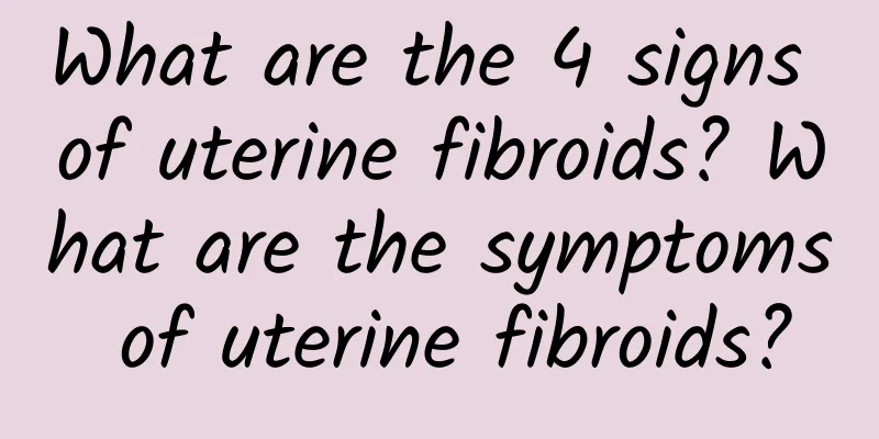 What are the 4 signs of uterine fibroids? What are the symptoms of uterine fibroids?