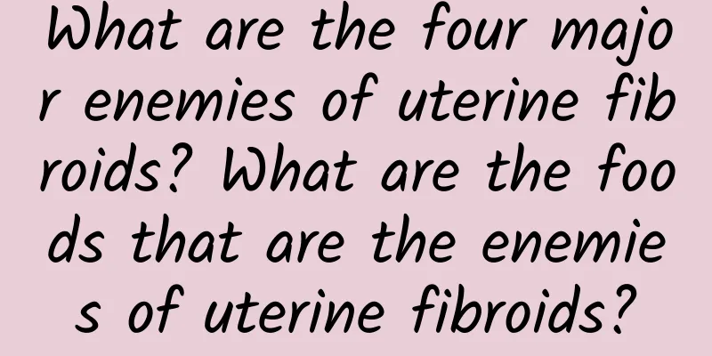 What are the four major enemies of uterine fibroids? What are the foods that are the enemies of uterine fibroids?