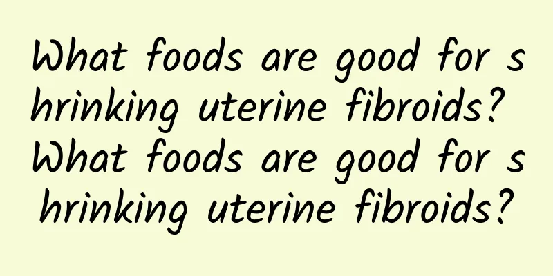 What foods are good for shrinking uterine fibroids? What foods are good for shrinking uterine fibroids?