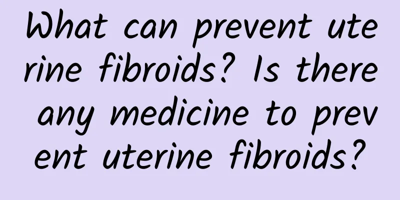 What can prevent uterine fibroids? Is there any medicine to prevent uterine fibroids?